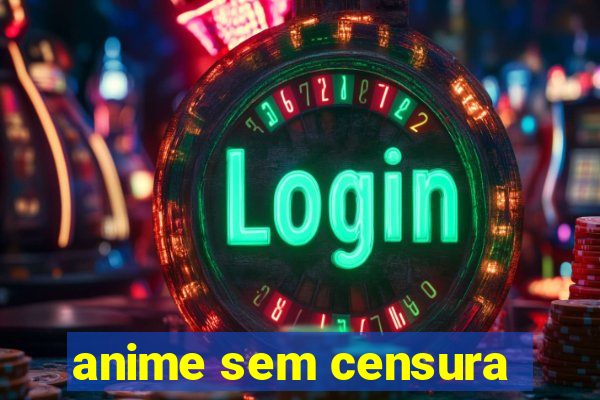 anime sem censura